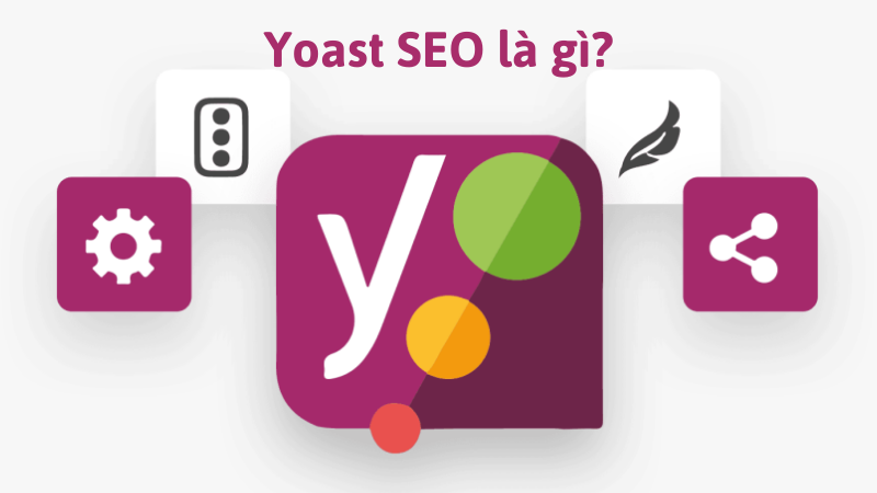 Yoast SEO là gì? Hướng dẫn sử dụng Yoast WordPress SEO 1 Yoast SEO là gì?